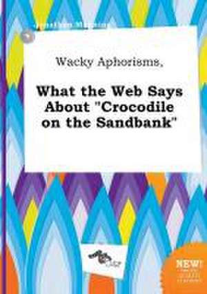 Wacky Aphorisms, What the Web Says about Crocodile on the Sandbank de Jonathan Manning