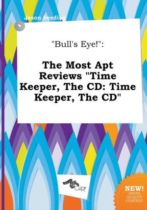 Bull's Eye!: The Most Apt Reviews Time Keeper, the CD: Time Keeper, the CD de Jason Seeding