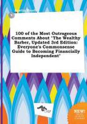 100 of the Most Outrageous Comments about the Wealthy Barber, Updated 3rd Edition: Everyone's Commonsense Guide to Becoming Financially Independent de Austin Read