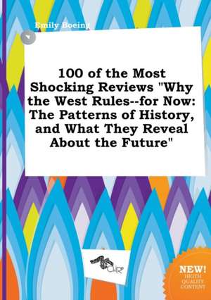 100 of the Most Shocking Reviews Why the West Rules--For Now: The Patterns of History, and What They Reveal about the Future de Emily Boeing