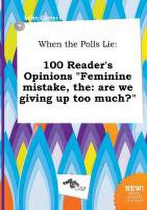 When the Polls Lie: 100 Reader's Opinions Feminine Mistake, The: Are We Giving Up Too Much? de Luke Carter