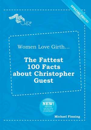 Women Love Girth... the Fattest 100 Facts about Christopher Guest de Michael Finning