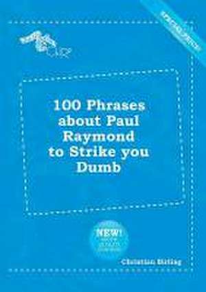 100 Phrases about Paul Raymond to Strike You Dumb de Christian Birling