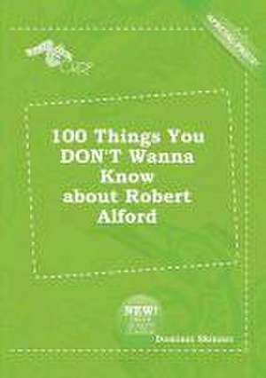 100 Things You Don't Wanna Know about Robert Alford de Dominic Skinner