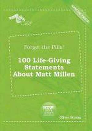 Forget the Pills! 100 Life-Giving Statements about Matt Millen de Oliver Strong