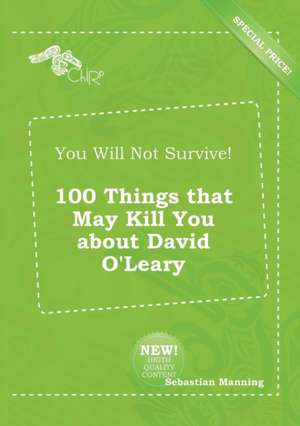 You Will Not Survive! 100 Things That May Kill You about David O'Leary de Sebastian Manning