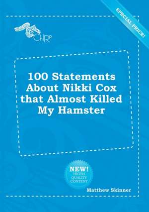 100 Statements about Nikki Cox That Almost Killed My Hamster de Matthew Skinner