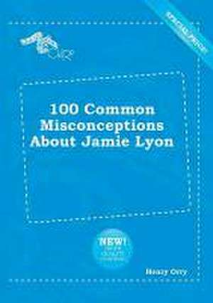 100 Common Misconceptions about Jamie Lyon de Henry Orry