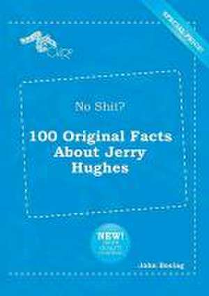 No Shit? 100 Original Facts about Jerry Hughes de John Boeing