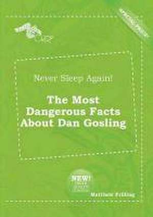 Never Sleep Again! the Most Dangerous Facts about Dan Gosling de Matthew Frilling