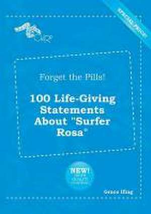 Forget the Pills! 100 Life-Giving Statements about Surfer Rosa de Grace Ifing