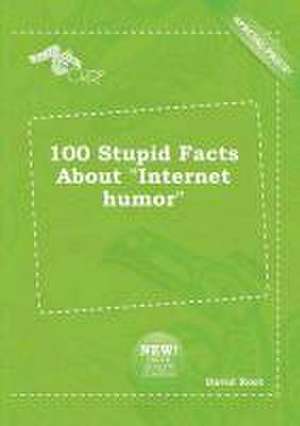 100 Stupid Facts about Internet Humor de David Root