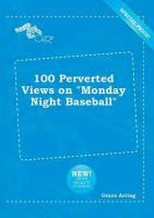 100 Perverted Views on Monday Night Baseball de Grace Arring