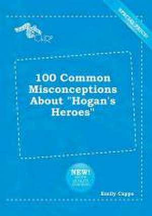 100 Common Misconceptions about Hogan's Heroes de Emily Capps