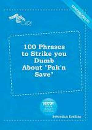 100 Phrases to Strike You Dumb about Pak'n Save de Sebastian Eadling