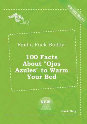 Find a Fuck Buddy: 100 Facts about Ojos Azules to Warm Your Bed de Jack Orry