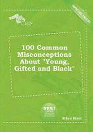 100 Common Misconceptions about Young, Gifted and Black de Ethan Blunt