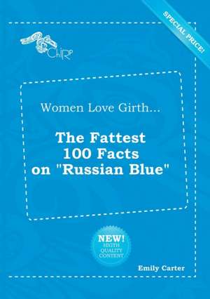 Women Love Girth... the Fattest 100 Facts on Russian Blue de Emily Carter