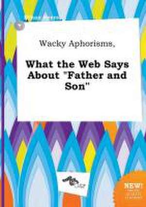 Wacky Aphorisms, What the Web Says about Father and Son de Ethan Syers