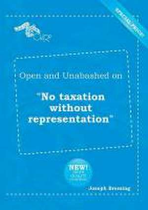 Open and Unabashed on No Taxation Without Representation de Joseph Bressing