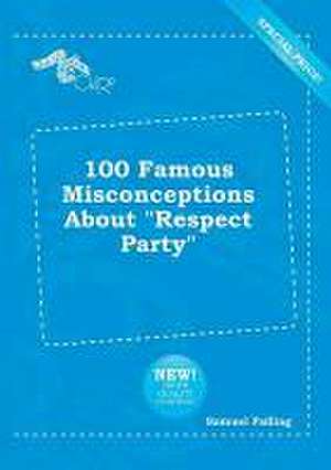 100 Famous Misconceptions about Respect Party de Samuel Palling