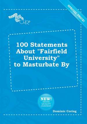 100 Statements about Fairfield University to Masturbate by de Dominic Coring