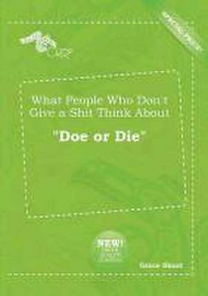 What People Who Don't Give a Shit Think about Doe or Die de Grace Skeat