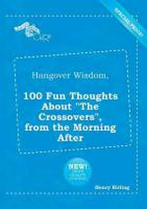 Hangover Wisdom, 100 Fun Thoughts about the Crossovers, from the Morning After de Henry Birling