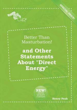 Better Than Masturbation! and Other Statements about Direct Energy de Henry Peak