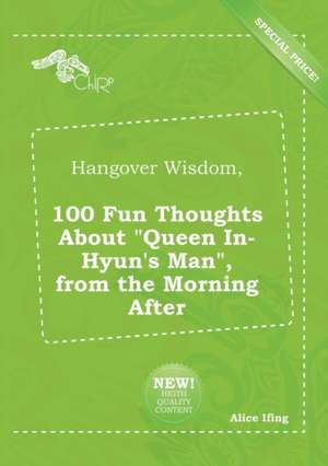 Hangover Wisdom, 100 Fun Thoughts about Queen In-Hyun's Man, from the Morning After de Alice Ifing