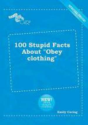 100 Stupid Facts about Obey Clothing de Emily Coring