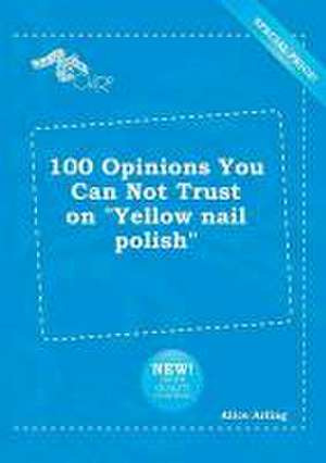 100 Opinions You Can Not Trust on Yellow Nail Polish de Alice Arling