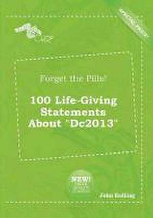 Forget the Pills! 100 Life-Giving Statements about Dc2013 de John Eadling