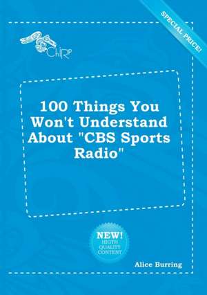 100 Things You Won't Understand about CBS Sports Radio de Alice Burring