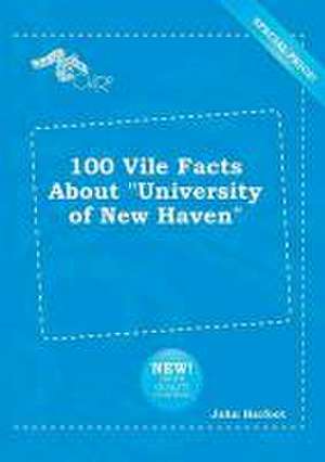 100 Vile Facts about University of New Haven de John Harfoot