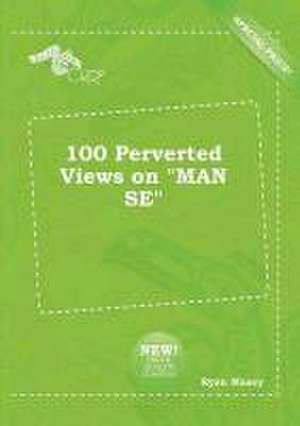 100 Perverted Views on Man Se de Ryan Maxey