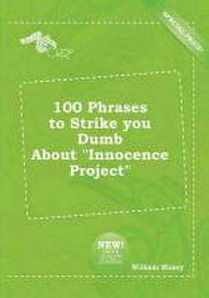 100 Phrases to Strike You Dumb about Innocence Project de William Masey