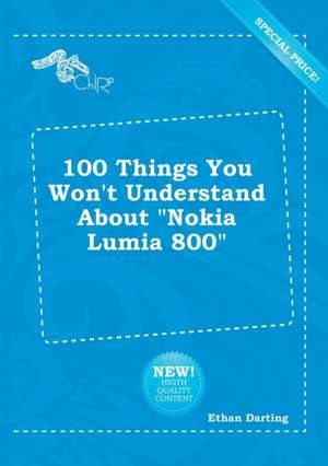 100 Things You Won't Understand about Nokia Lumia 800 de Ethan Darting