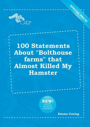 100 Statements about Bolthouse Farms That Almost Killed My Hamster de Emma Coring