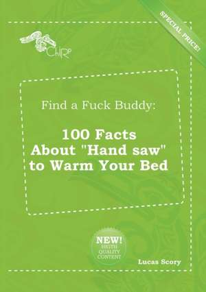 Find a Fuck Buddy: 100 Facts about Hand Saw to Warm Your Bed de Lucas Scory