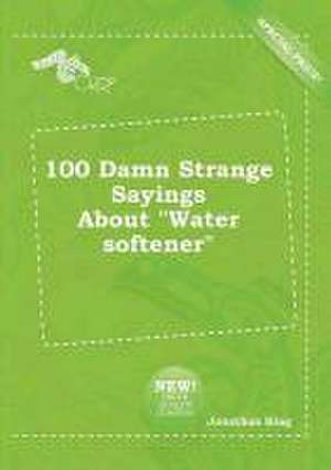 100 Damn Strange Sayings about Water Softener de Jonathan Bing