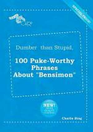 Dumber Than Stupid, 100 Puke-Worthy Phrases about Bensimon de Charlie Bing