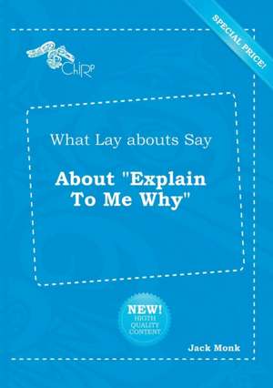 What Lay Abouts Say about Explain to Me Why de Jack Monk