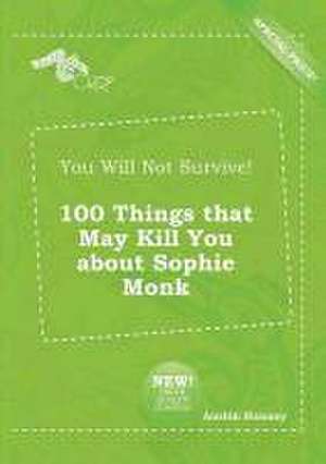 You Will Not Survive! 100 Things That May Kill You about Sophie Monk de Austin Hannay