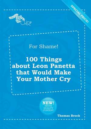 For Shame! 100 Things about Leon Panetta That Would Make Your Mother Cry de Thomas Brock