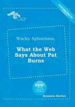 Wacky Aphorisms, What the Web Says about Pat Burns de Benjamin Harfoot