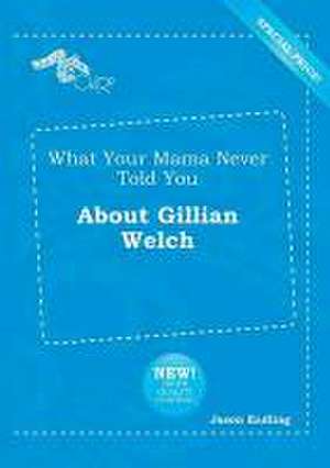 What Your Mama Never Told You about Gillian Welch de Jason Eadling