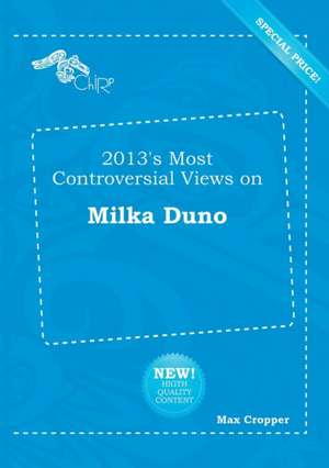 2013's Most Controversial Views on Milka Duno de Max Cropper