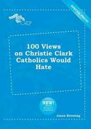 100 Views on Christie Clark Catholics Would Hate de Jason Bressing