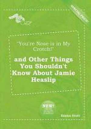 You're Nose Is in My Crotch! and Other Things You Shouldn't Know about Jamie Heaslip de Emma Stott